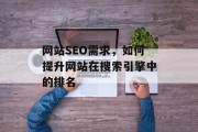 网站SEO需求,如何提升网站在搜索引擎中的排名 网站SEO需求,如何提升网站在搜索引擎中的排名