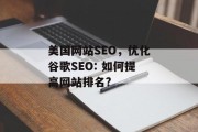 美国网站SEO,优化谷歌SEO: 如何提高网站排名? 美国网站SEO,优化谷歌SEO: 如何提高网站排名?