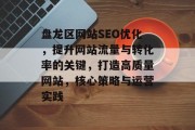 盘龙区网站SEO优化,提升网站流量与转化率的关键,打造高质量网站,核心策略与运营实践 盘龙区网站SEO优化,提升网站流量与转化率的关键,打造高质量网站,核心策略与运营实践