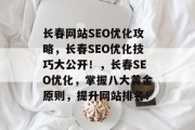 长春网站SEO优化攻略,长春SEO优化技巧大公开!,长春SEO优化,掌握八大黄金原则,提升网站排名! 长春网站SEO优化攻略,长春SEO优化技巧大公开!,长春SEO优化,掌握八大黄金原则,提升网站排名!