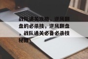 战队通关攻略,逆风翻盘的必杀技,逆风翻盘,战队通关必备必杀技秘籍 战队通关攻略,逆风翻盘的必杀技,逆风翻盘,战队通关必备必杀技秘籍