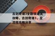 古剑奇谭3全剧情通关攻略,古剑奇谭3,全流程攻略分享 古剑奇谭3全剧情通关攻略,古剑奇谭3,全流程攻略分享