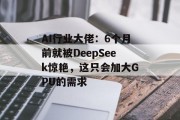 AI行业大佬:6个月前就被DeepSeek惊艳,这只会加大GPU的需求 AI行业大佬:6个月前就被DeepSeek惊艳,这只会加大GPU的需求