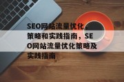 SEO网站流量优化,策略和实践指南,SEO网站流量优化策略及实践指南 SEO网站流量优化,策略和实践指南,SEO网站流量优化策略及实践指南