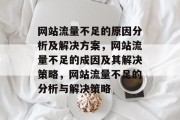 网站流量不足的原因分析及解决方案,网站流量不足的成因及其解决策略,网站流量不足的分析与解决策略 网站流量不足的原因分析及解决方案,网站流量不足的成因及其解决策略,网站流量不足的分析与解决策略