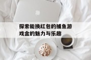 探索能换红包的捕鱼游戏盒的魅力与乐趣