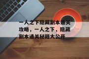 一人之下隐藏副本通关攻略,一人之下,隐藏副本通关秘籍大公开