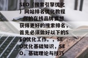 SEO(搜索引擎优化)网站排名优化教程 - 你的在线品牌要想获得更好的搜索排名,首先必须做好以下的SEO优化工作。,SEO优化基础知识,SEO,基础理论与技巧 SEO(搜索引擎优化)网站排名优化教程 - 你的在线品牌要想获得更好的搜索排名,首先必须做好以下的SEO优化工作。,SEO优化基础知识,SEO,基础理论与技巧
