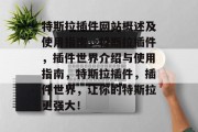 特斯拉插件网站概述及使用指南,特斯拉插件,插件世界介绍与使用指南,特斯拉插件,插件世界,让你的特斯拉更强大! 特斯拉插件网站概述及使用指南,特斯拉插件,插件世界介绍与使用指南,特斯拉插件,插件世界,让你的特斯拉更强大!