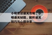 小明奇谈通关攻略，小明通关秘籍，解析通关技巧与心得分享