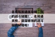 名将队长通关攻略,你的战斗秘籍!,名将通天榜,资深将领的战斗秘籍秘籍啦! 名将队长通关攻略,你的战斗秘籍!,名将通天榜,资深将领的战斗秘籍秘籍啦!