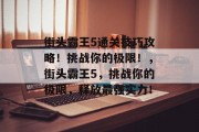 街头霸王5通关技巧攻略!挑战你的极限!,街头霸王5,挑战你的极限,释放最强实力! 街头霸王5通关技巧攻略!挑战你的极限!,街头霸王5,挑战你的极限,释放最强实力!