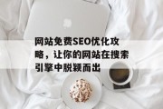 网站免费SEO优化攻略,让你的网站在搜索引擎中脱颖而出 网站免费SEO优化攻略,让你的网站在搜索引擎中脱颖而出