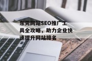 东莞网站SEO推广工具全攻略,助力企业快速提升网站排名 东莞网站SEO推广工具全攻略,助力企业快速提升网站排名