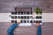 破解思维大通法，学习和提升编程技巧，编程教程，思维大通法秘籍