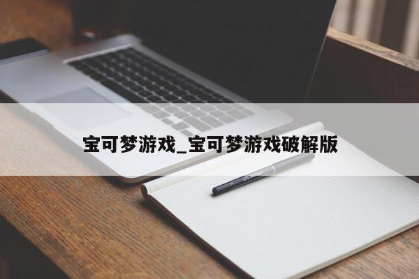 宝可梦游戏_宝可梦游戏破解版