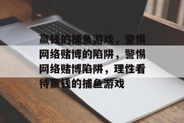 赢钱的捕鱼游戏，警惕网络赌博的陷阱，警惕网络赌博陷阱，理性看待赢钱的捕鱼游戏