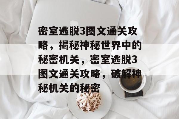 密室逃脱3图文通关攻略,揭秘神秘世界中的秘密机关,密室逃脱3图文通关攻略,破解神秘机关的秘密 密室逃脱3图文通关攻略,揭秘神秘世界中的秘密机关,密室逃脱3图文通关攻略,破解神秘机关的秘密