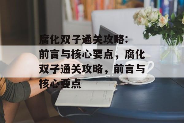 腐化双子通关攻略: 前言与核心要点，腐化双子通关攻略，前言与核心要点