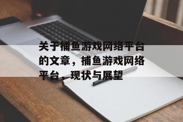 关于捕鱼游戏网络平台的文章，捕鱼游戏网络平台，现状与展望