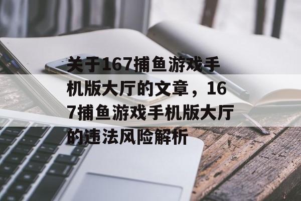 关于167捕鱼游戏手机版大厅的文章，167捕鱼游戏手机版大厅的违法风险解析