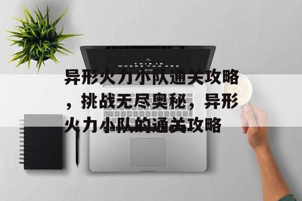 异形火力小队通关攻略，挑战无尽奥秘，异形火力小队的通关攻略