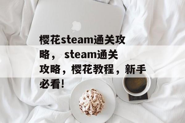 樱花steam通关攻略， steam通关攻略，樱花教程，新手必看!