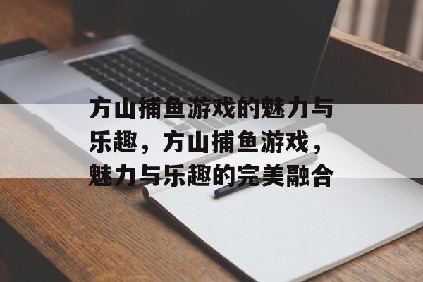 方山捕鱼游戏的魅力与乐趣,方山捕鱼游戏,魅力与乐趣的完美融合 方山捕鱼游戏的魅力与乐趣,方山捕鱼游戏,魅力与乐趣的完美融合