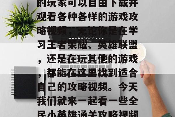 全民小英雄通关攻略视频是一个非常受欢迎的视频平台。这个平台上的玩家可以自由下载并观看各种各样的游戏攻略视频,无论你是在学习王者荣耀、英雄联盟,还是在玩其他的游戏,都能在这里找到适合自己的攻略视频。今天我们就来一起看一些全民小英雄通关攻略视频。,全民小英雄手游攻略,必备全盘游戏打 Outs指南 全民小英雄通关攻略视频是一个非常受欢迎的视频平台。这个平台上的玩家可以自由下载并观看各种各样的游戏攻略视频,无论你是在学习王者荣耀、英雄联盟,还是在玩其他的游戏,都能在这里找到适合自己的攻略视频。今天我们就来一起看一些全民小英雄通关攻略视频。,全民小英雄手游攻略,必备全盘游戏打 Outs指南