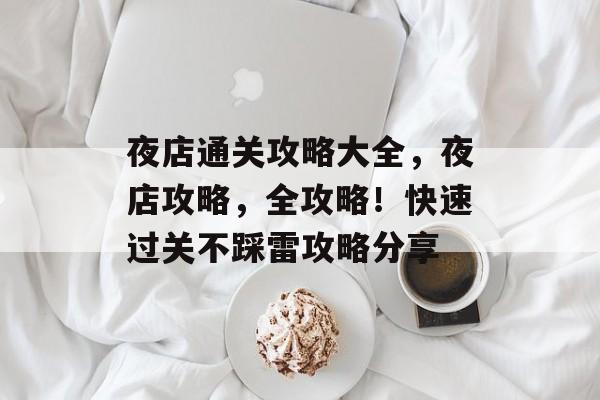 夜店通关攻略大全,夜店攻略,全攻略!快速过关不踩雷攻略分享 夜店通关攻略大全,夜店攻略,全攻略!快速过关不踩雷攻略分享