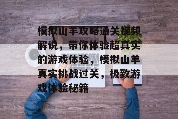 模拟山羊攻略通关视频解说,带你体验超真实的游戏体验,模拟山羊真实挑战过关,极致游戏体验秘籍 模拟山羊攻略通关视频解说,带你体验超真实的游戏体验,模拟山羊真实挑战过关,极致游戏体验秘籍