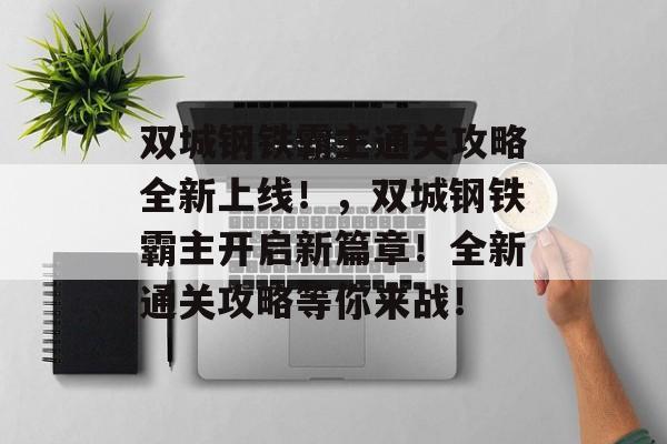 双城钢铁霸主通关攻略全新上线！，双城钢铁霸主开启新篇章！全新通关攻略等你来战！