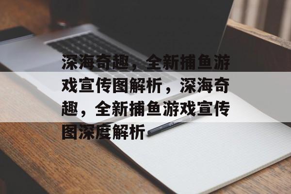深海奇趣，全新捕鱼游戏宣传图解析，深海奇趣，全新捕鱼游戏宣传图深度解析