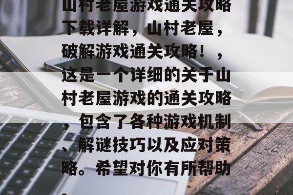山村老屋游戏通关攻略下载详解,山村老屋,破解游戏通关攻略!,这是一个详细的关于山村老屋游戏的通关攻略,包含了各种游戏机制、解谜技巧以及应对策略。希望对你有所帮助。 山村老屋游戏通关攻略下载详解,山村老屋,破解游戏通关攻略!,这是一个详细的关于山村老屋游戏的通关攻略,包含了各种游戏机制、解谜技巧以及应对策略。希望对你有所帮助。