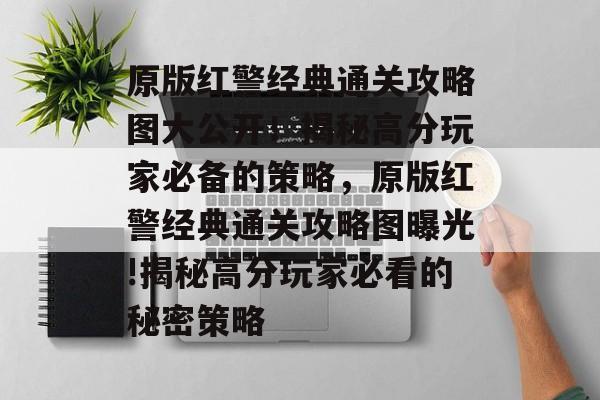 原版红警经典通关攻略图大公开!揭秘高分玩家必备的策略,原版红警经典通关攻略图曝光!揭秘高分玩家必看的秘密策略 原版红警经典通关攻略图大公开!揭秘高分玩家必备的策略,原版红警经典通关攻略图曝光!揭秘高分玩家必看的秘密策略