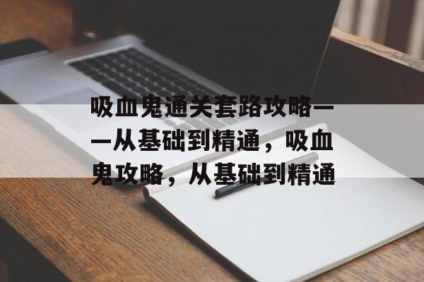 吸血鬼通关套路攻略——从基础到精通，吸血鬼攻略，从基础到精通