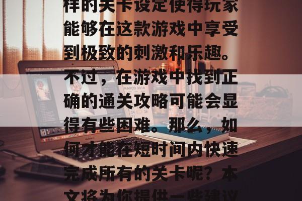 疯狂驾驶2是一款令人肾上感痒的冒险游戏,其独特的设计和丰富多样的关卡设定使得玩家能够在这款游戏中享受到极致的刺激和乐趣。不过,在游戏中找到正确的通关攻略可能会显得有些困难。那么,如何才能在短时间内快速完成所有的关卡呢?本文将为你提供一些建议。,疯狂驾驶2,通关攻略与攻略大全,让你轻松应对所有关卡! 疯狂驾驶2是一款令人肾上感痒的冒险游戏,其独特的设计和丰富多样的关卡设定使得玩家能够在这款游戏中享受到极致的刺激和乐趣。不过,在游戏中找到正确的通关攻略可能会显得有些困难。那么,如何才能在短时间内快速完成所有的关卡呢?本文将为你提供一些建议。,疯狂驾驶2,通关攻略与攻略大全,让你轻松应对所有关卡!