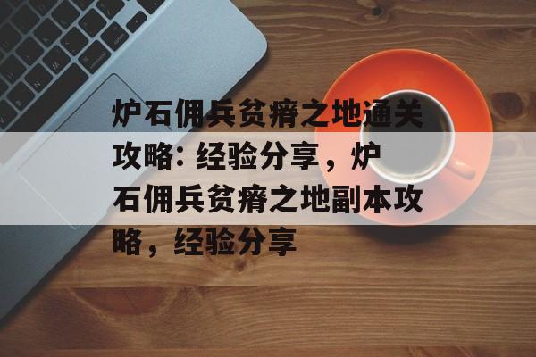 炉石佣兵贫瘠之地通关攻略: 经验分享,炉石佣兵贫瘠之地副本攻略,经验分享 炉石佣兵贫瘠之地通关攻略: 经验分享,炉石佣兵贫瘠之地副本攻略,经验分享