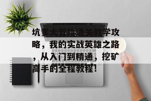 坑爹大冒险通关教学攻略，我的实战英雄之路，从入门到精通，挖矿高手的全程教程！