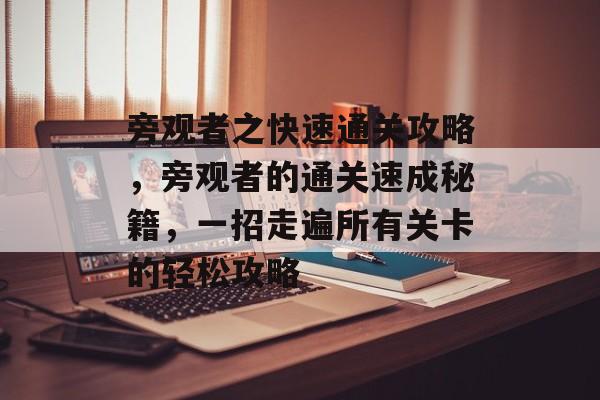 旁观者之快速通关攻略,旁观者的通关速成秘籍,一招走遍所有关卡的轻松攻略 旁观者之快速通关攻略,旁观者的通关速成秘籍,一招走遍所有关卡的轻松攻略