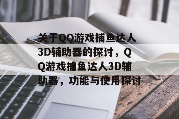 关于QQ游戏捕鱼达人3D辅助器的探讨，QQ游戏捕鱼达人3D辅助器，功能与使用探讨