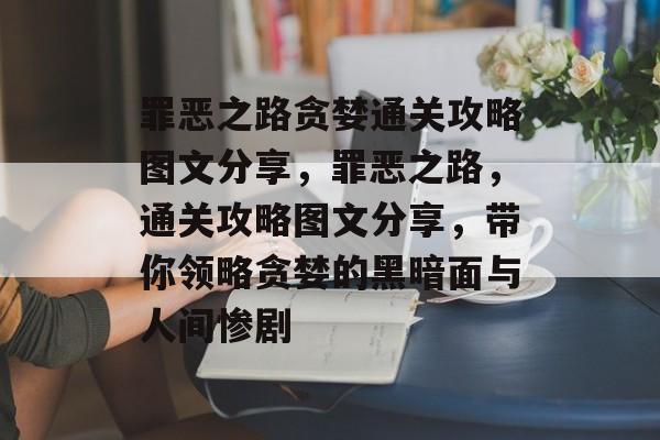 罪恶之路贪婪通关攻略图文分享,罪恶之路,通关攻略图文分享,带你领略贪婪的黑暗面与人间惨剧 罪恶之路贪婪通关攻略图文分享,罪恶之路,通关攻略图文分享,带你领略贪婪的黑暗面与人间惨剧