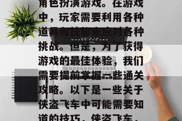 侠盗飞车（简称侠盗飞车）是一款经典的街头角色扮演游戏。在游戏中，玩家需要利用各种道具和技能来应对各种挑战。但是，为了获得游戏的最佳体验，我们需要提前掌握一些通关攻略。以下是一些关于侠盗飞车中可能需要知道的技巧，侠盗飞车，如何最高效通关？游戏中必备技巧一析！