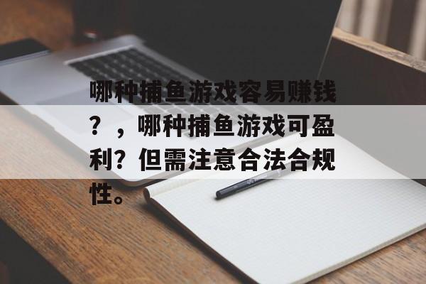 哪种捕鱼游戏容易赚钱？，哪种捕鱼游戏可盈利？但需注意合法合规性。