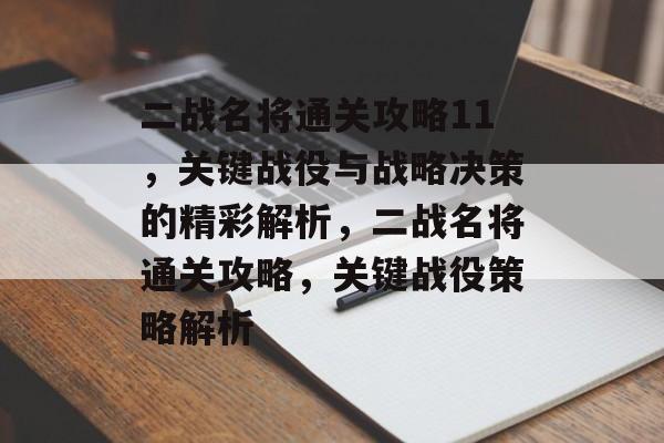二战名将通关攻略11，关键战役与战略决策的精彩解析，二战名将通关攻略，关键战役策略解析