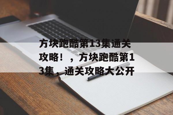 方块跑酷第13集通关攻略!,方块跑酷第13集,通关攻略大公开 方块跑酷第13集通关攻略!,方块跑酷第13集,通关攻略大公开