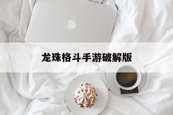 龙珠格斗手游破解版 龙珠格斗手游破解版