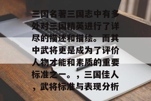 三国名著三国志中有多处对三国精英进行了详尽的描述和描绘。而其中武将更是成为了评价人物才能和素质的重要标准之一。，三国佳人，武将标准与表现分析