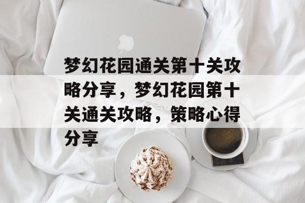 梦幻花园通关第十关攻略分享，梦幻花园第十关通关攻略，策略心得分享