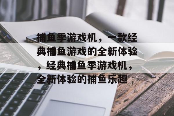 捕鱼季游戏机，一款经典捕鱼游戏的全新体验，经典捕鱼季游戏机，全新体验的捕鱼乐趣